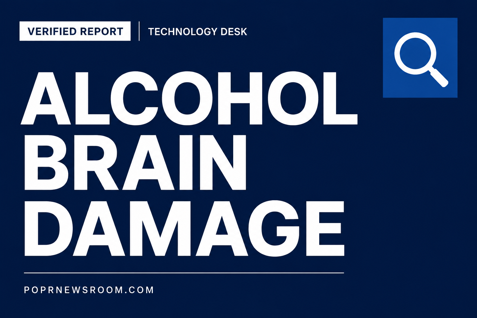 Alcohol Brain Damage Verified Report — POPR Newsroom bold white type on navy background with magnifier icon